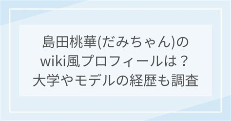 島田桃香|島田桃華(だみちゃん)のwiki風プロフィールは？大学やモデルの。